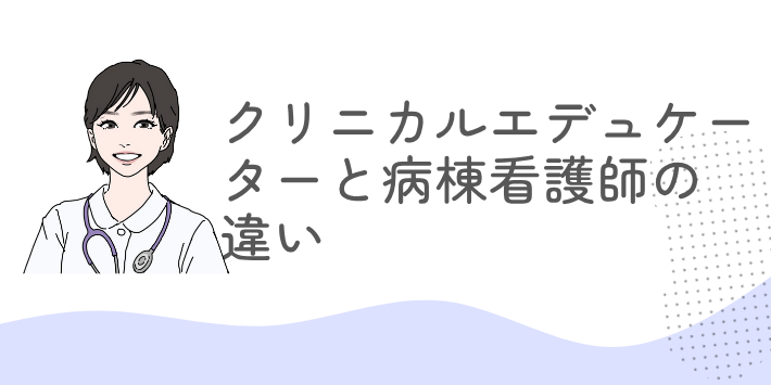 クリニカルエデュケーターと病棟看護師の違い