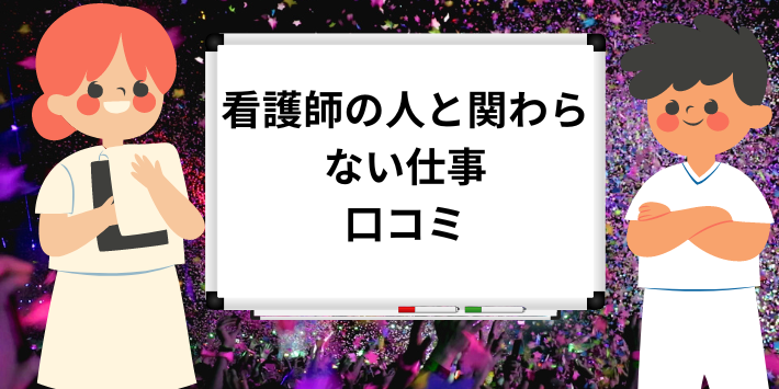 看護師の人と関わらない仕事の口コミを紹介