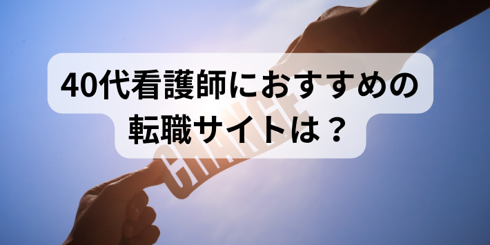 40代看護師におすすめの転職サイトについて解説
